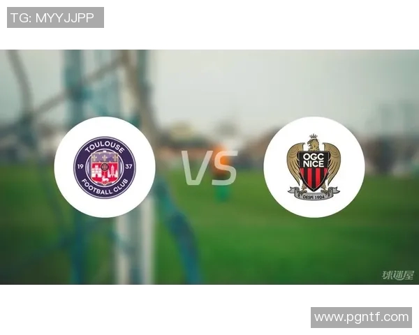 图卢兹与尼斯对决前瞻分析双方状态及战术布置详解